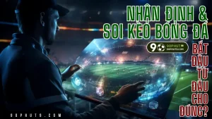 Nhan dinh va soi keo bong da - huong dan bat dau chinh xac tu 90PhutTV